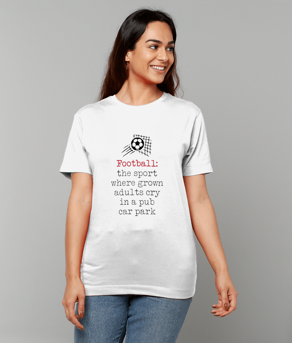 Football: The Sport Where Grown Adults Cry T-Shirt