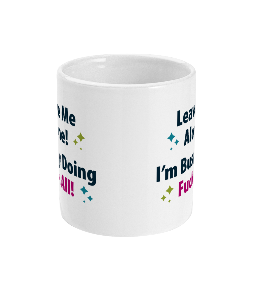 Leave Me Alone! I'm Busy Doing Fuck All Mug