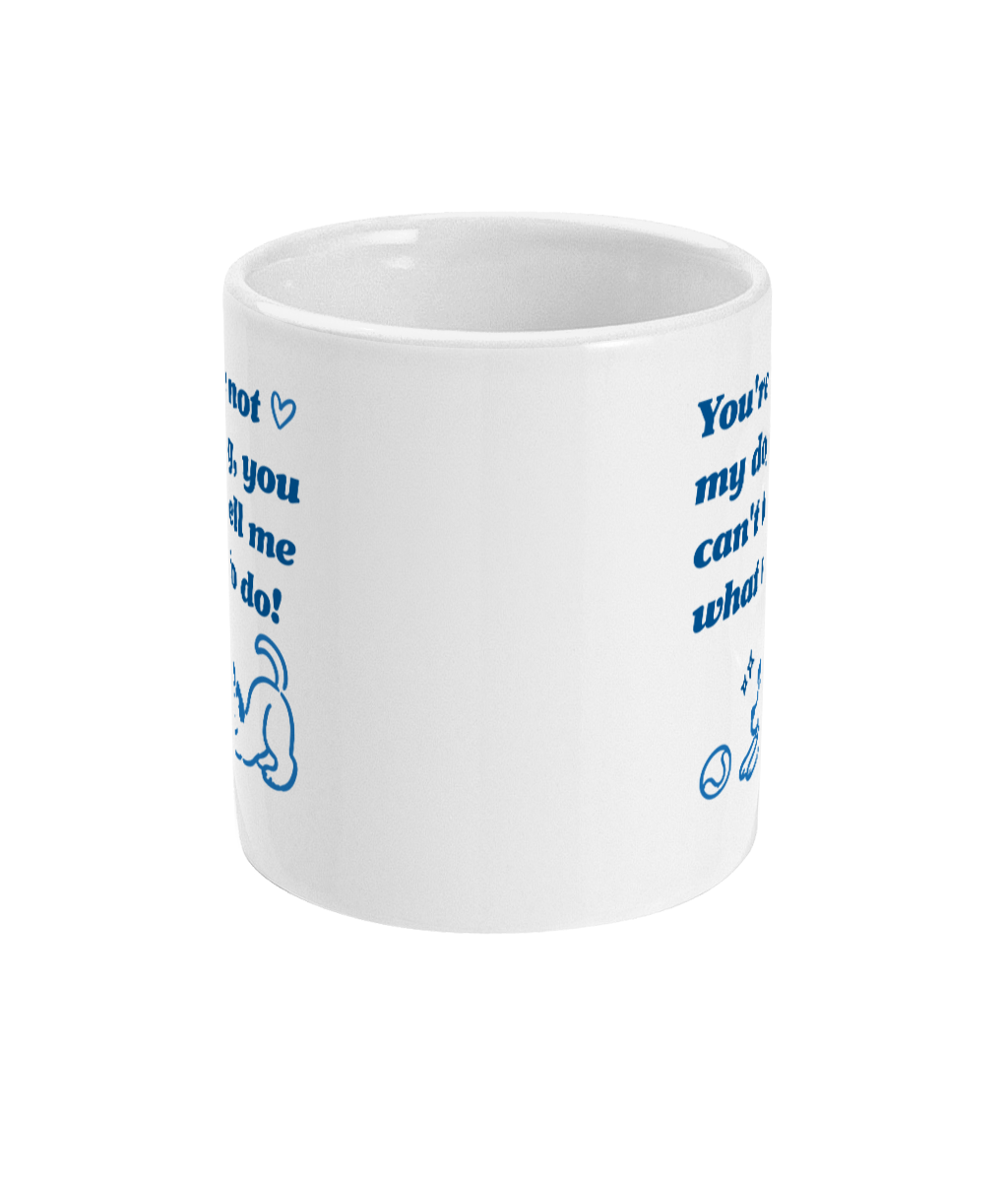 You're Not My Dog, You Can't Tell Me What To Do Mug