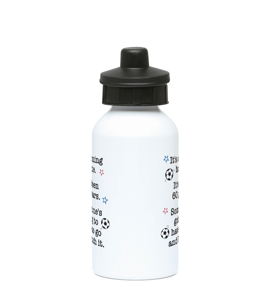 Someone's Going to Have to Go and Fetch It 400ml Water Bottle