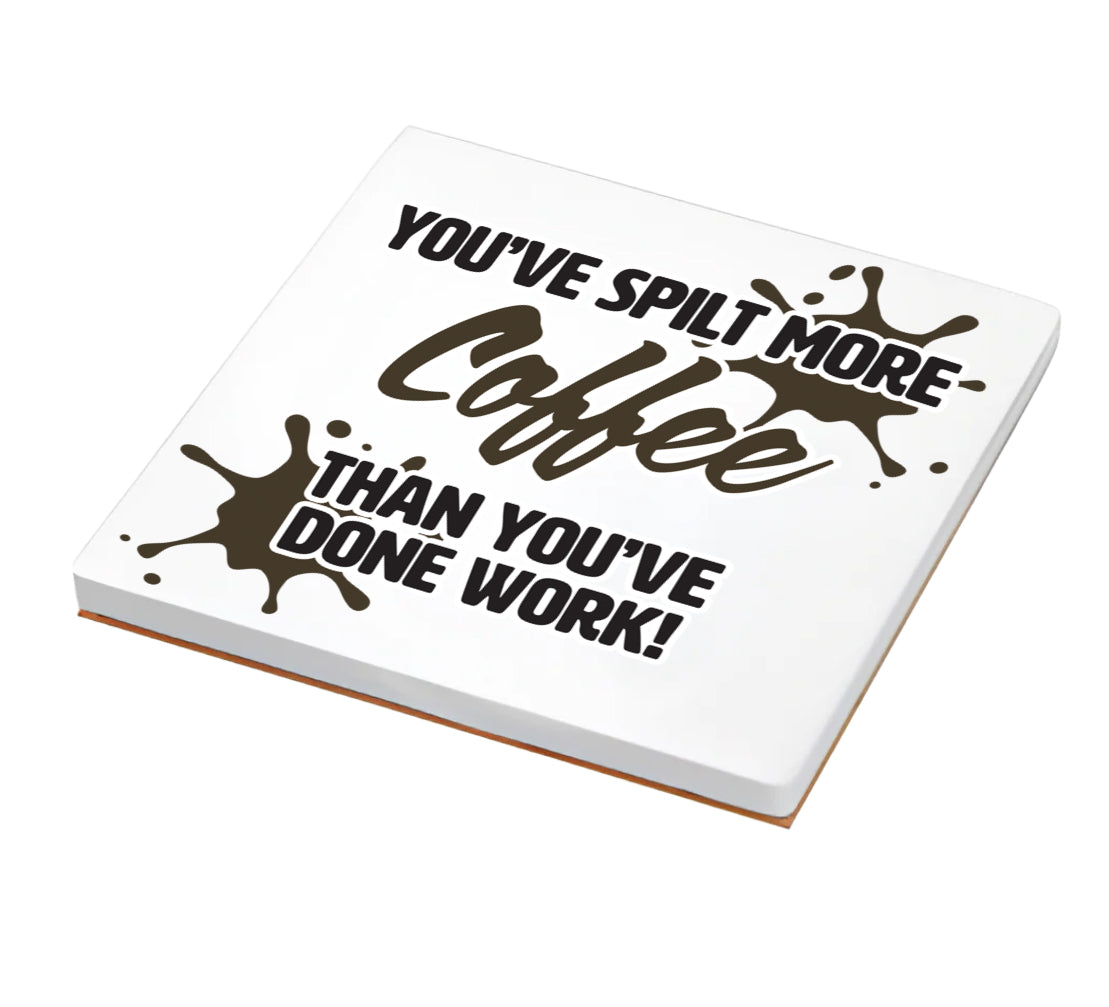 You’ve Spilt More Coffee Than You’ve Done Work Coaster - Funny Office Humor Drink Coaster